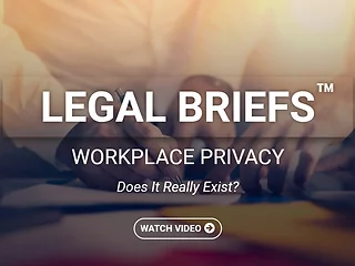 Legal Briefs™ Workplace Privacy: Does It Really Exist? (Streaming)